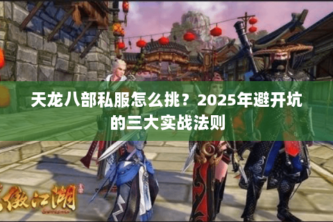 天龙八部私服怎么挑？2025年避开坑的三大实战法则