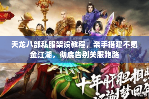 天龙八部私服架设教程,亲手搭建不氪金江湖,彻底告别关服跑路 天龙八部私服架设教程,亲手搭建不氪金江湖,彻底告别关服跑路