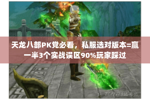天龙八部PK党必看,私服选对版本=赢一半3个实战误区90%玩家踩过 天龙八部PK党必看,私服选对版本=赢一半3个实战误区90%玩家踩过
