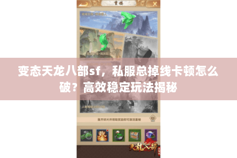 变态天龙八部sf,私服总掉线卡顿怎么破?高效稳定玩法揭秘 变态天龙八部sf,私服总掉线卡顿怎么破?高效稳定玩法揭秘