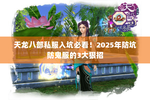 天龙八部私服入坑必看！2025年防坑防鬼服的3大狠招