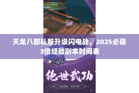 天龙八部私服升级闪电战,2025必薅3倍经验副本时间表 天龙八部私服升级闪电战,2025必薅3倍经验副本时间表