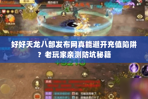 好好天龙八部发布网真能避开充值陷阱?老玩家亲测防坑秘籍 好好天龙八部发布网真能避开充值陷阱?老玩家亲测防坑秘籍