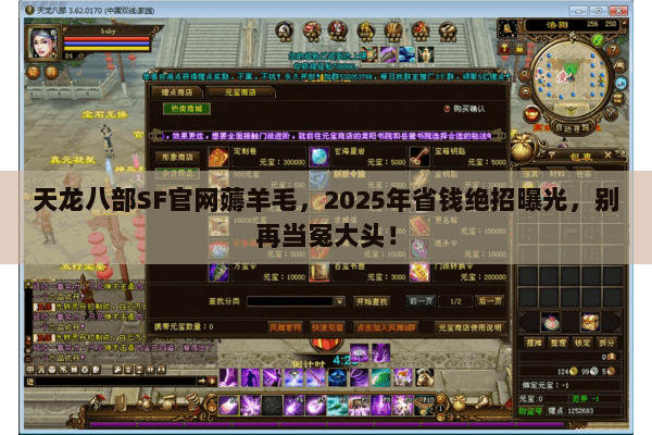 天龙八部SF官网薅羊毛,2025年省钱绝招曝光,别再当冤大头! 天龙八部SF官网薅羊毛,2025年省钱绝招曝光,别再当冤大头!