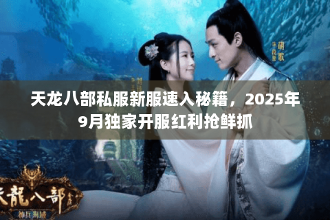 天龙八部私服新服速入秘籍,2025年9月独家开服红利抢鲜抓 天龙八部私服新服速入秘籍,2025年9月独家开服红利抢鲜抓