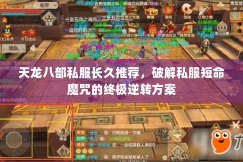 天龙八部私服长久推荐,破解私服短命魔咒的终极逆转方案 天龙八部私服长久推荐,破解私服短命魔咒的终极逆转方案