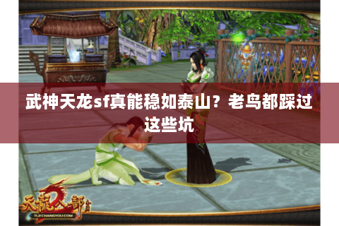 武神天龙sf真能稳如泰山?老鸟都踩过这些坑 武神天龙sf真能稳如泰山?老鸟都踩过这些坑