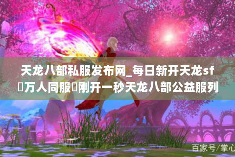 天龙八部私服发布网_每日新开天龙sf▷万人同服◁刚开一秒天龙八部公益服列表 天龙八部私服发布网_每日新开天龙sf▷万人同服◁刚开一秒天龙八部公益服列表