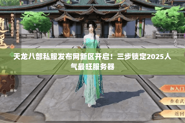天龙八部私服发布网新区开启!三步锁定2025人气最旺服务器 天龙八部私服发布网新区开启!三步锁定2025人气最旺服务器