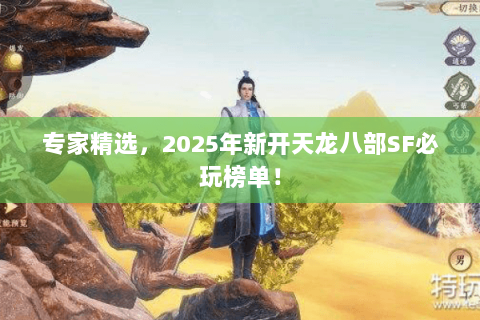 专家精选,2025年新开天龙八部SF必玩榜单! 专家精选,2025年新开天龙八部SF必玩榜单!