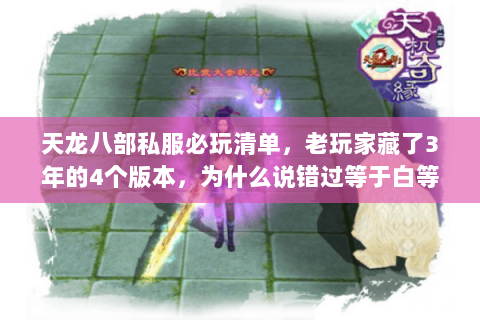 天龙八部私服必玩清单,老玩家藏了3年的4个版本,为什么说错过等于白等 天龙八部私服必玩清单,老玩家藏了3年的4个版本,为什么说错过等于白等