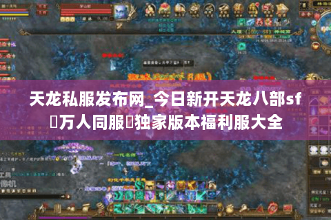 天龙私服发布网_今日新开天龙八部sf▷万人同服◁独家版本福利服大全 天龙私服发布网_今日新开天龙八部sf▷万人同服◁独家版本福利服大全