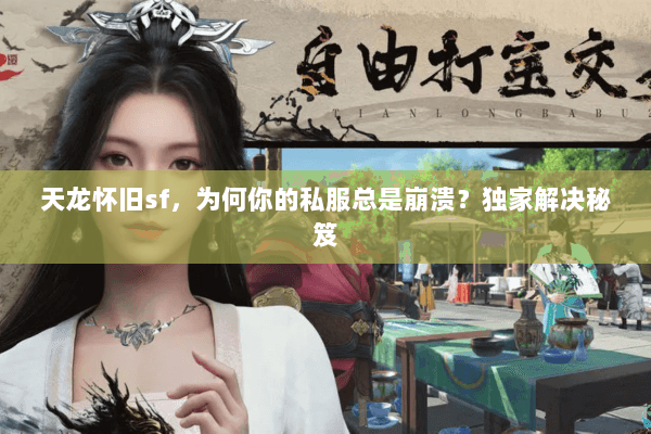 天龙怀旧sf,为何你的私服总是崩溃?独家解决秘笈 天龙怀旧sf,为何你的私服总是崩溃?独家解决秘笈