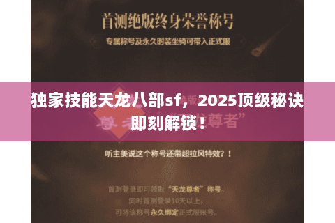 独家技能天龙八部sf，2025顶级秘诀即刻解锁！