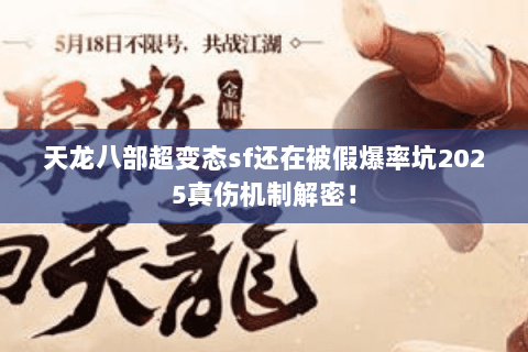 天龙八部超变态sf还在被假爆率坑2025真伤机制解密！