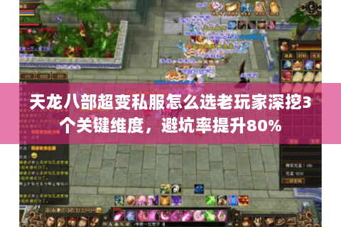 天龙八部超变私服怎么选老玩家深挖3个关键维度,避坑率提升80% 天龙八部超变私服怎么选老玩家深挖3个关键维度,避坑率提升80%