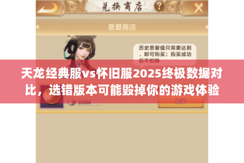 天龙经典服vs怀旧服2025终极数据对比,选错版本可能毁掉你的游戏体验 天龙经典服vs怀旧服2025终极数据对比,选错版本可能毁掉你的游戏体验