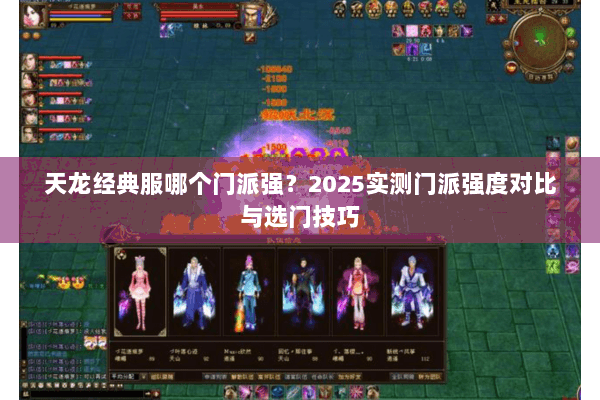 天龙经典服哪个门派强?2025实测门派强度对比与选门技巧 天龙经典服哪个门派强?2025实测门派强度对比与选门技巧