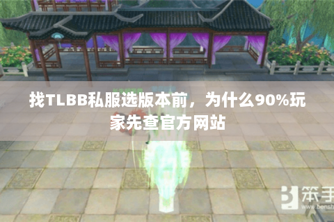 找TLBB私服选版本前，为什么90%玩家先查官方网站