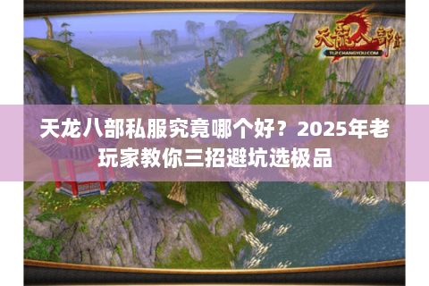 天龙八部私服究竟哪个好？2025年老玩家教你三招避坑选极品