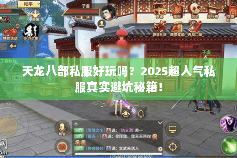 天龙八部私服好玩吗?2025超人气私服真实避坑秘籍! 天龙八部私服好玩吗?2025超人气私服真实避坑秘籍!