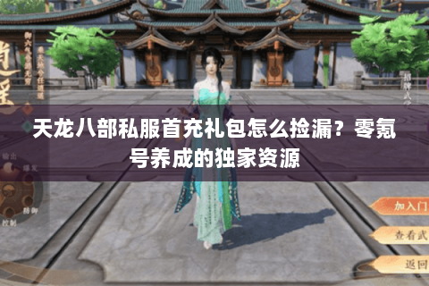 天龙八部私服首充礼包怎么捡漏?零氪号养成的独家资源 天龙八部私服首充礼包怎么捡漏?零氪号养成的独家资源