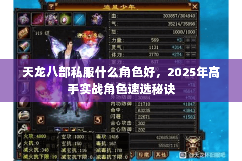 天龙八部私服什么角色好,2025年高手实战角色速选秘诀 天龙八部私服什么角色好,2025年高手实战角色速选秘诀