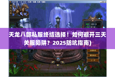 天龙八部私服终结选择!如何避开三天关服陷阱?2025防坑指南) 天龙八部私服终结选择!如何避开三天关服陷阱?2025防坑指南)