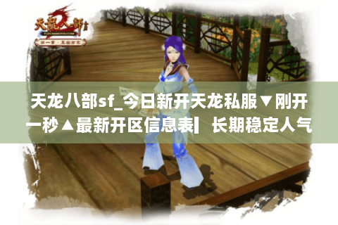 天龙八部sf_今日新开天龙私服▼刚开一秒▲最新开区信息表▎长期稳定人气爆满