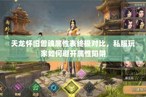 天龙怀旧兽魂属性表终极对比,私服玩家如何避开属性陷阱 天龙怀旧兽魂属性表终极对比,私服玩家如何避开属性陷阱