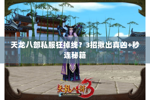 天龙八部私服狂掉线？3招揪出真凶+秒连秘籍