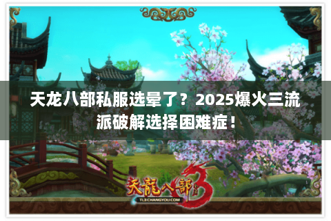 天龙八部私服选晕了?2025爆火三流派破解选择困难症! 天龙八部私服选晕了?2025爆火三流派破解选择困难症!