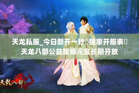 天龙私服_今日新开一秒▷独家开服表◁天龙八部公益服爆元宝长期开放 天龙私服_今日新开一秒▷独家开服表◁天龙八部公益服爆元宝长期开放