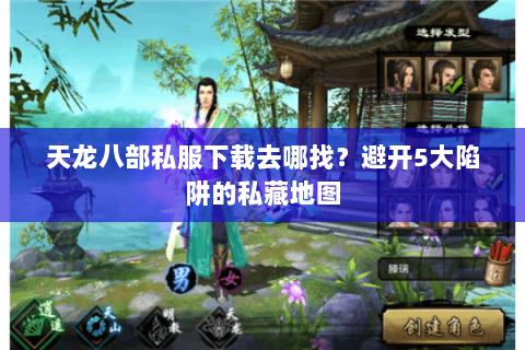 天龙八部私服下载去哪找?避开5大陷阱的私藏地图 天龙八部私服下载去哪找?避开5大陷阱的私藏地图