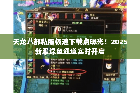 天龙八部私服极速下载点曝光！2025新服绿色通道实时开启