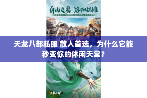 天龙八部私服 散人首选,为什么它能秒变你的休闲天堂? 天龙八部私服 散人首选,为什么它能秒变你的休闲天堂?