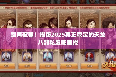 别再被骗!揭秘2025真正稳定的天龙八部私服哪里找 别再被骗!揭秘2025真正稳定的天龙八部私服哪里找