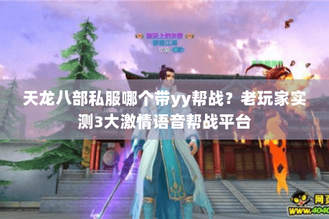 天龙八部私服哪个带yy帮战?老玩家实测3大激情语音帮战平台 天龙八部私服哪个带yy帮战?老玩家实测3大激情语音帮战平台