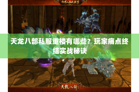 天龙八部私服重楼有哪些?玩家痛点终结实战秘诀 天龙八部私服重楼有哪些?玩家痛点终结实战秘诀