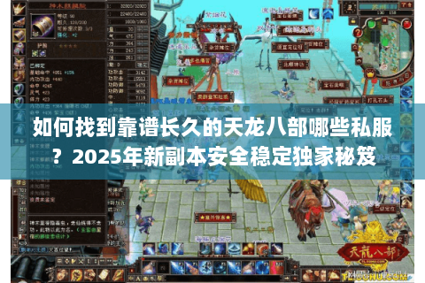 如何找到靠谱长久的天龙八部哪些私服?2025年新副本安全稳定独家秘笈 如何找到靠谱长久的天龙八部哪些私服?2025年新副本安全稳定独家秘笈