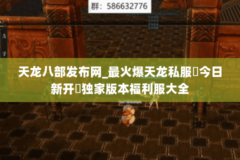 天龙八部发布网_最火爆天龙私服▷今日新开◁独家版本福利服大全 天龙八部发布网_最火爆天龙私服▷今日新开◁独家版本福利服大全