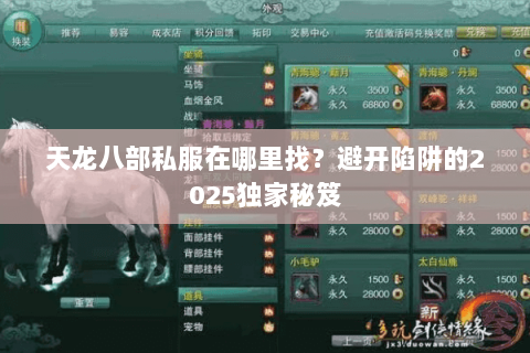 天龙八部私服在哪里找?避开陷阱的2025独家秘笈 天龙八部私服在哪里找?避开陷阱的2025独家秘笈