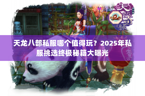 天龙八部私服哪个值得玩?2025年私服挑选终极秘籍大曝光 天龙八部私服哪个值得玩?2025年私服挑选终极秘籍大曝光