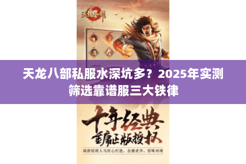 天龙八部私服水深坑多？2025年实测筛选靠谱服三大铁律