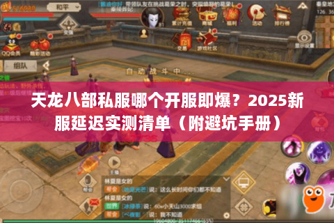 天龙八部私服哪个开服即爆?2025新服延迟实测清单(附避坑手册) 天龙八部私服哪个开服即爆?2025新服延迟实测清单(附避坑手册)