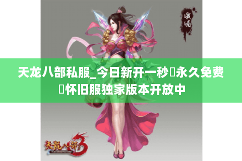 天龙八部私服_今日新开一秒▷永久免费◁怀旧服独家版本开放中 天龙八部私服_今日新开一秒▷永久免费◁怀旧服独家版本开放中