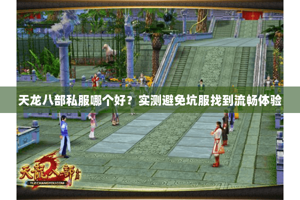 天龙八部私服哪个好？实测避免坑服找到流畅体验