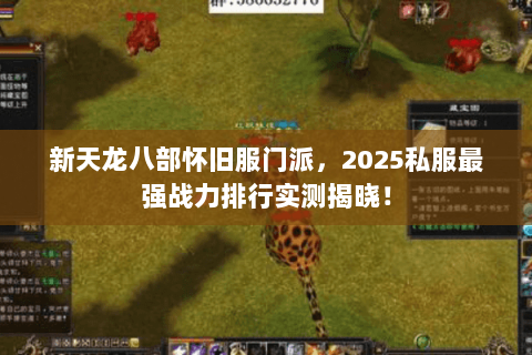 新天龙八部怀旧服门派，2025私服最强战力排行实测揭晓！