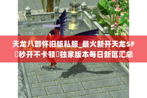天龙八部怀旧版私服_最火新开天龙SF▷秒开不卡顿◁独家版本每日新区汇总 天龙八部怀旧版私服_最火新开天龙SF▷秒开不卡顿◁独家版本每日新区汇总