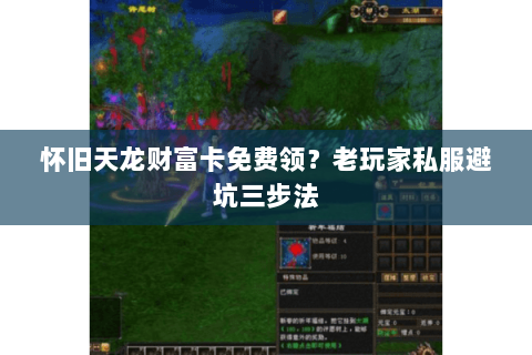 怀旧天龙财富卡免费领?老玩家私服避坑三步法 怀旧天龙财富卡免费领?老玩家私服避坑三步法